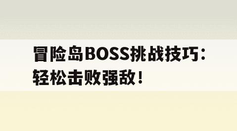 冒险岛BOSS挑战技巧：轻松击败强敌！